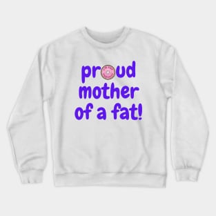 Proud Mother of a Fat Crewneck Sweatshirt